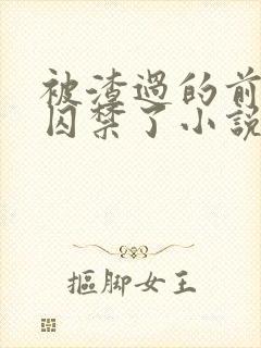 被渣过的前男友囚禁了小说免费读