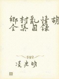 乡村乱情胡秀英全集目录