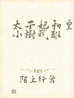 太子妃和皇上在小树我离