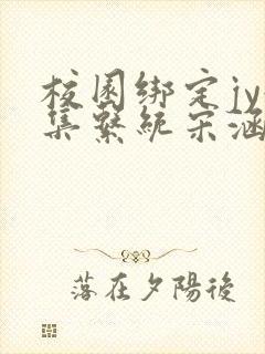 校园绑定jy收集系统宋涵笔趣阁