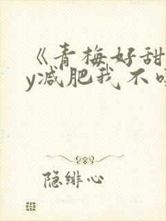 《青梅好甜》by减肥我不吃