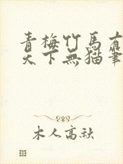 青梅竹马有时尽天下无猫笔趣阁