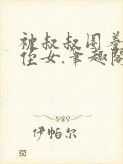 被叔叔圈养的小侄女.笔趣阁小说