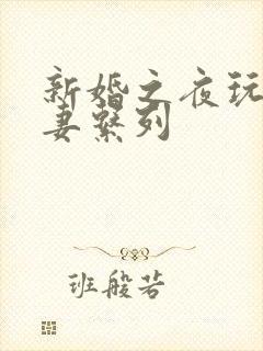 新婚之夜玩弄人妻系列
