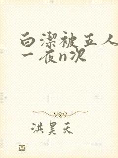 白洁被五人糟蹋一夜n次
