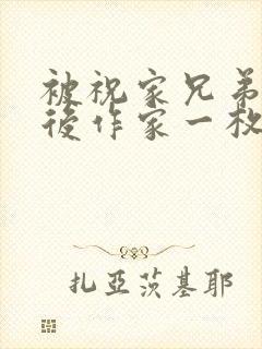 被祝家兄弟共享后作家一枚夹心饼