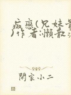 痴恋(兄妹骨科)作者:懒散蒲公英