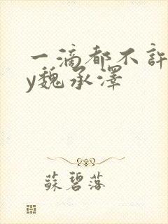 一滴都不许漏by魏承泽