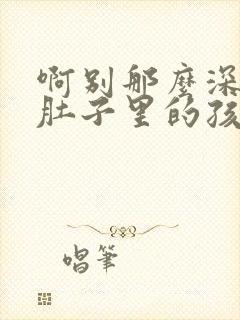 啊别那么深小心肚子里的孩子忘羡