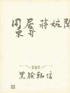 同居 蒋婉闻烬 东哥