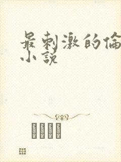 最刺激的伦子伦小说