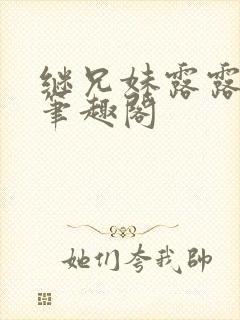 继兄妹露露小说笔趣阁