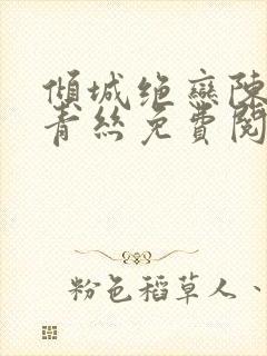 倾城绝恋陈叔楚青丝免费阅读