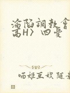 沦陷调教会所〈高H〉四爱