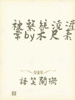 被系统浇灌的日常by木尺素