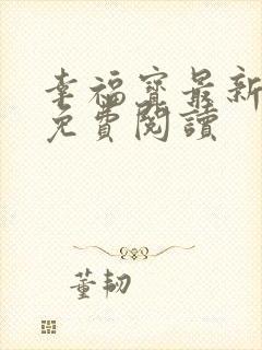 幸福宝最新章节免费阅读