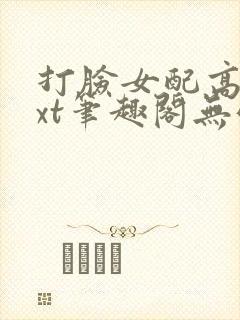 打脸女配高攀txt笔趣阁无弹窗