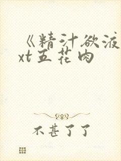 《精汁欲液》txt五花肉