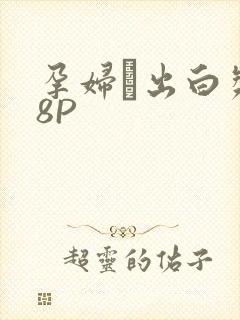 孕妇泬出白浆18P