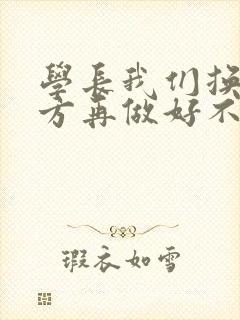 学长我们换个地方再做好不好