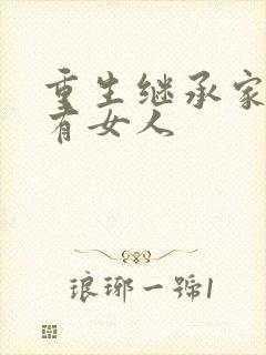 重生继承家族所有女人