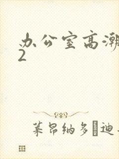 办公室高潮秘书2