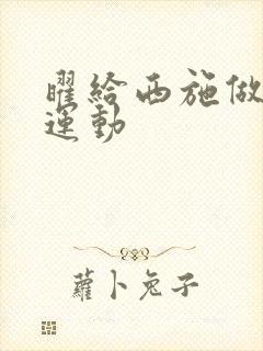 曜给西施做剧烈运动