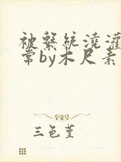 被系统浇灌的日常by木尺素