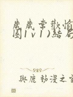 岁岁常欢愉(校园1 v 1 )结局林岁