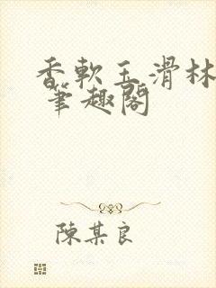 香软玉滑林芍药 笔趣阁