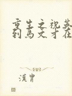 重生之祝英台遇到马文才在线阅读