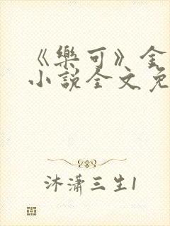 《乐可》金银花小说全文免费阅读