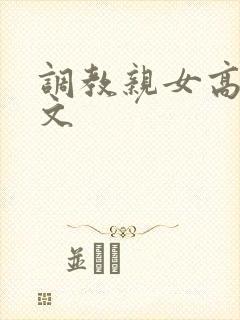 调教亲女高辣h文