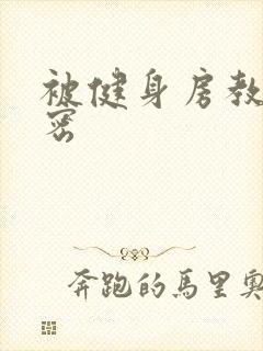 被健身房教练秘密