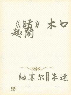 《赌》木口银笔趣阁