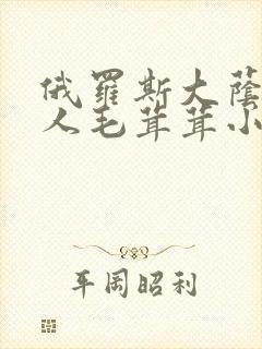 俄罗斯大荫蒂女人毛茸茸小说