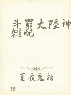 斗罗大陆神界大杂配