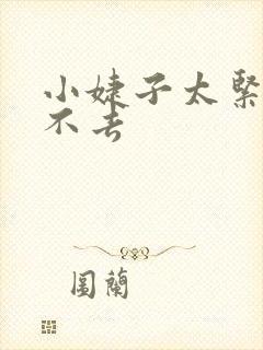 小婕子太紧了进不去