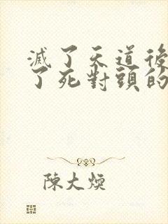 灭了天道后我成了死对头的师妹