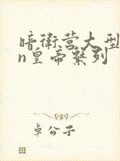 暗卫营大型hpn皇帝系列