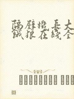 隔壁机长大叔是饿狼在线全文免费阅读笔趣