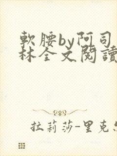 软腰by阿司匹林全文阅读