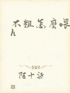 不粗怎么喂饱你h