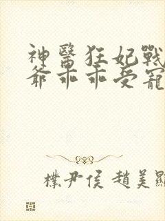 神医狂妃战神王爷乖乖受宠免费阅读