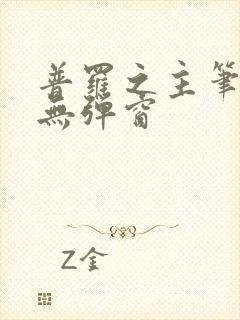 普罗之主笔趣阁无弹窗