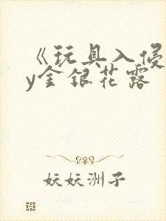 《玩具入侵》by金银花露