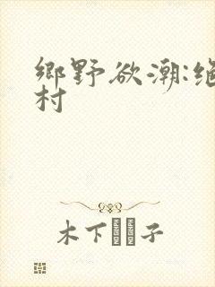 乡野欲潮:绝色村