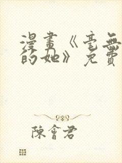 漫画《毫无保留的她》免费阅读