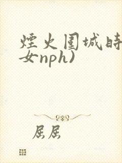 烟火围城时(父女nph)