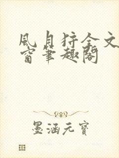 风月狩全文无弹窗笔趣阁